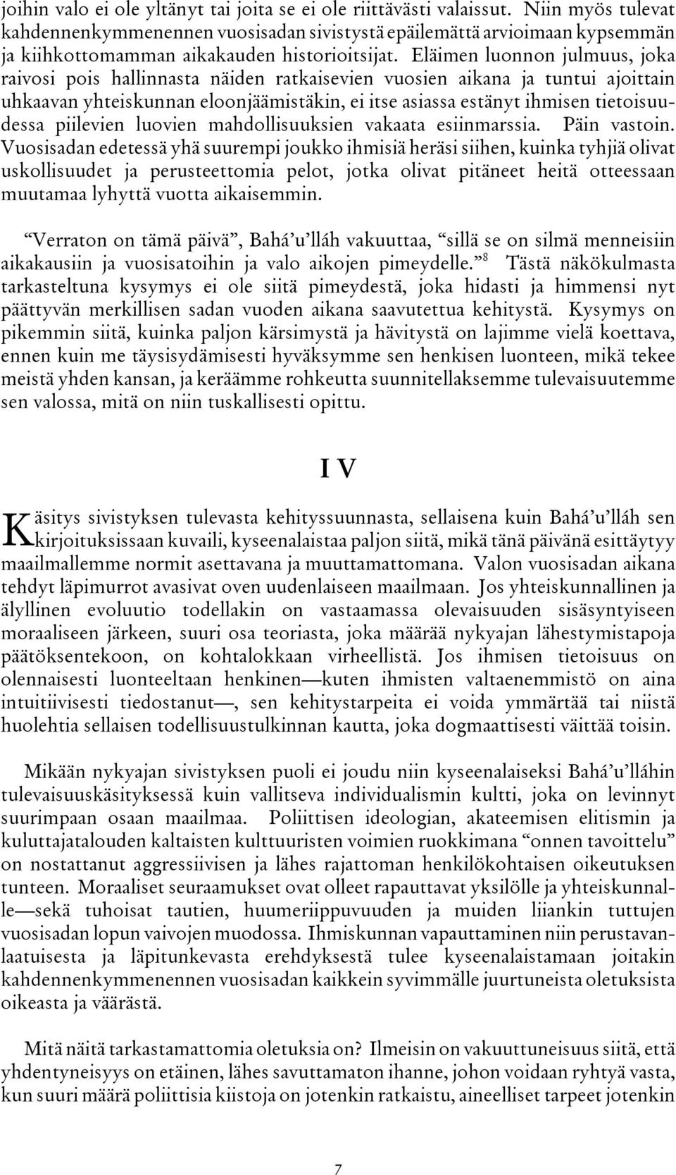 Eläimen luonnon julmuus, joka raivosi pois hallinnasta näiden ratkaisevien vuosien aikana ja tuntui ajoittain uhkaavan yhteiskunnan eloonjäämistäkin, ei itse asiassa estänyt ihmisen tietoisuudessa