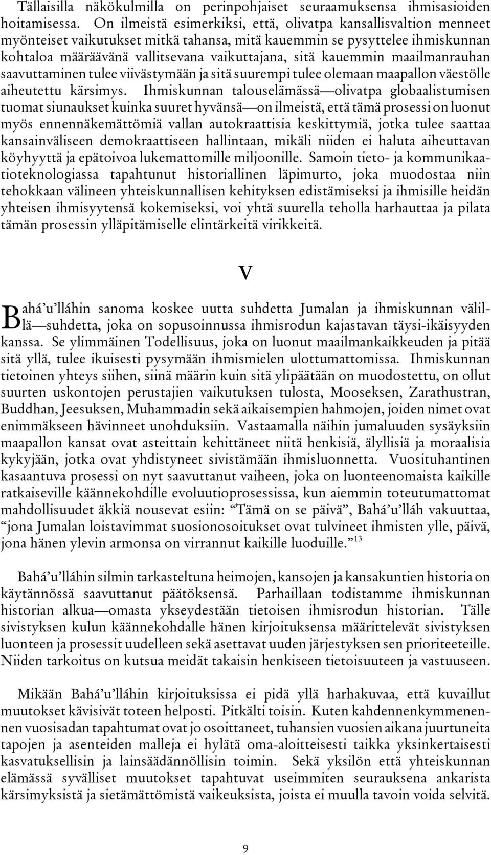 kauemmin maailmanrauhan saavuttaminen tulee viivästymään ja sitä suurempi tulee olemaan maapallon väestölle aiheutettu kärsimys.