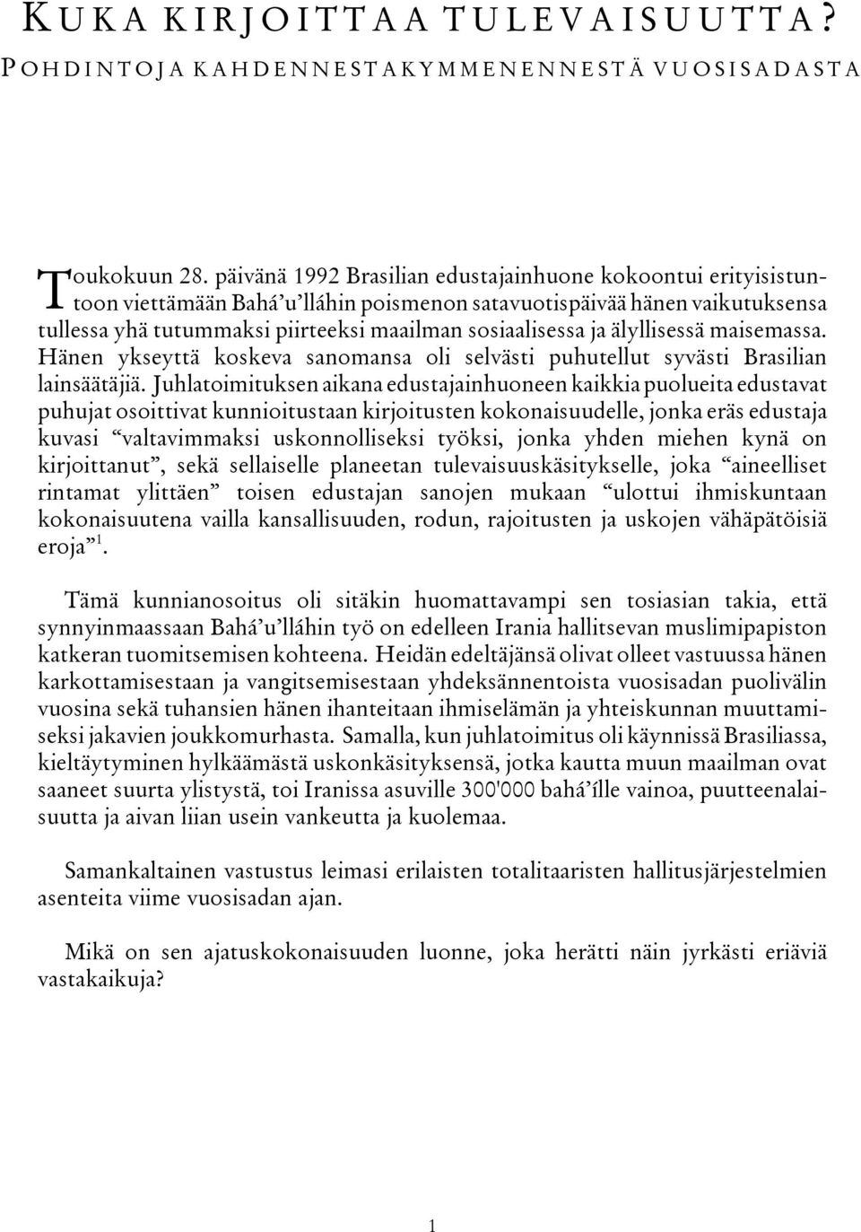 ja älyllisessä maisemassa. Hänen ykseyttä koskeva sanomansa oli selvästi puhutellut syvästi Brasilian lainsäätäjiä.