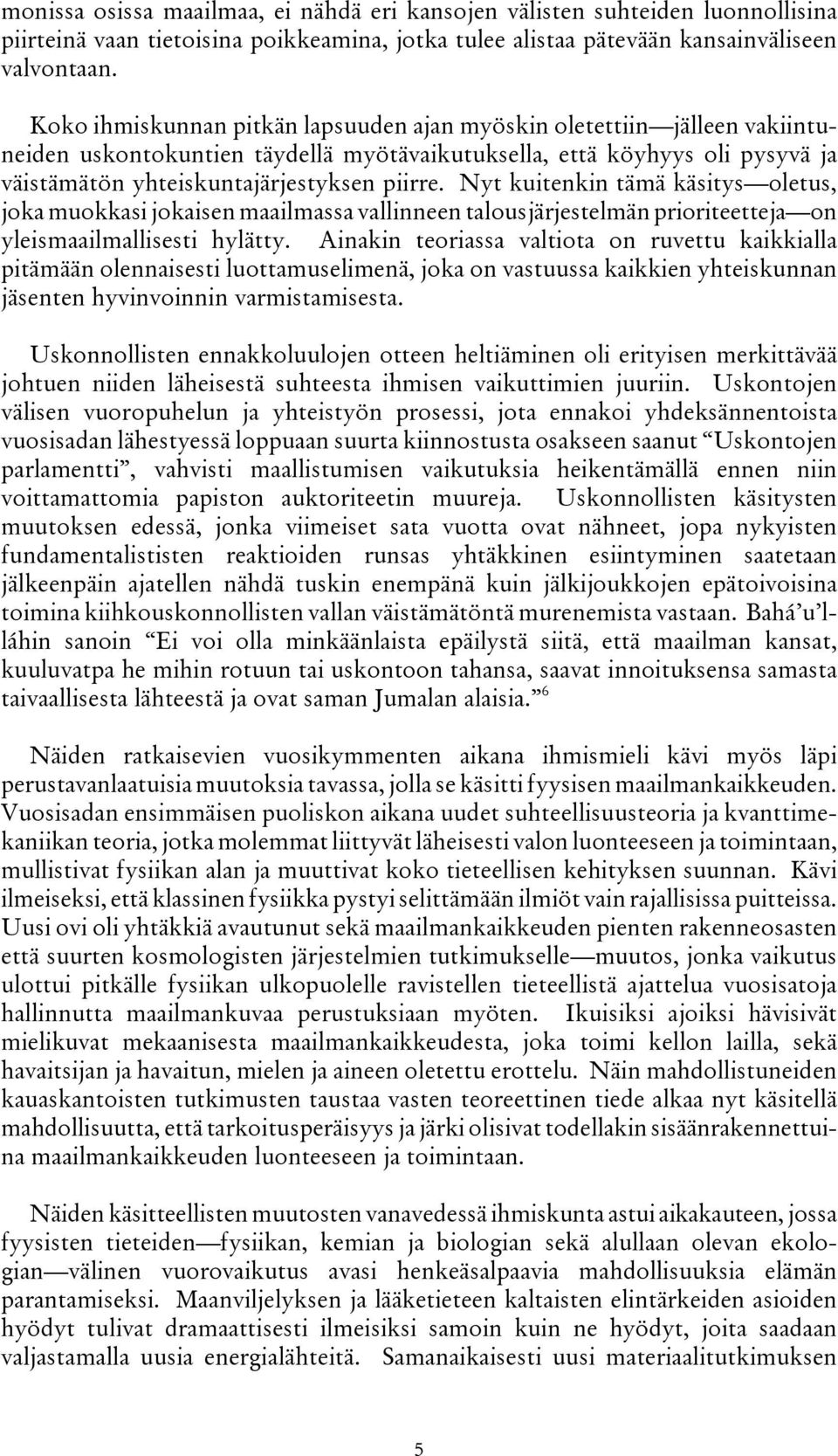 Nyt kuitenkin tämä käsitys oletus, joka muokkasi jokaisen maailmassa vallinneen talousjärjestelmän prioriteetteja on yleismaailmallisesti hylätty.