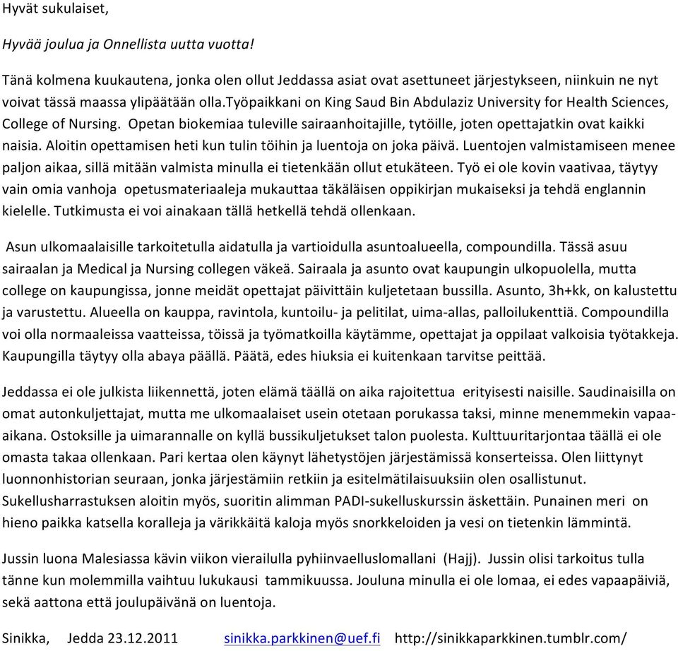 Aloitin opettamisen heti kun tulin töihin ja luentoja on joka päivä. Luentojen valmistamiseen menee paljon aikaa, sillä mitään valmista minulla ei tietenkään ollut etukäteen.