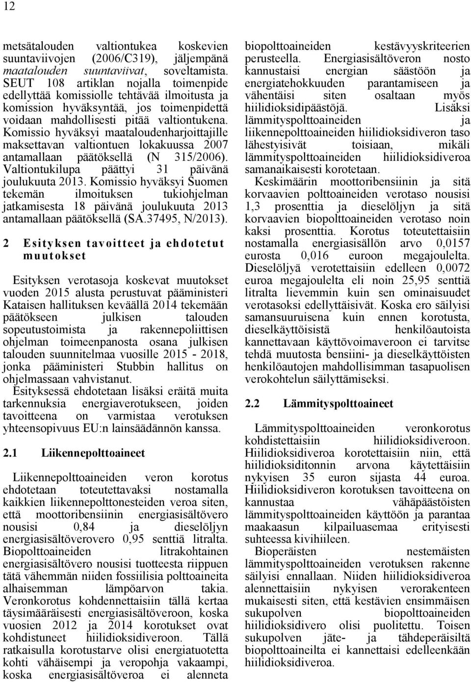 Komissio hyväksyi maataloudenharjoittajille maksettavan valtiontuen lokakuussa 2007 antamallaan päätöksellä (N 315/2006). Valtiontukilupa päättyi 31 päivänä joulukuuta 2013.