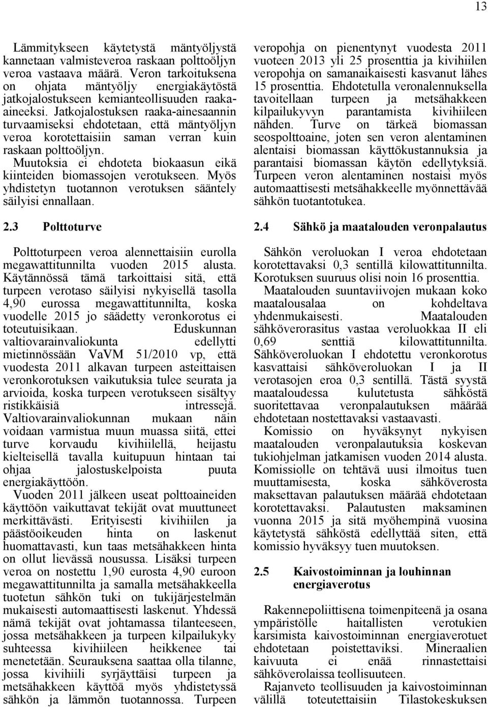 Jatkojalostuksen raaka-ainesaannin turvaamiseksi ehdotetaan, että mäntyöljyn veroa korotettaisiin saman verran kuin raskaan polttoöljyn.