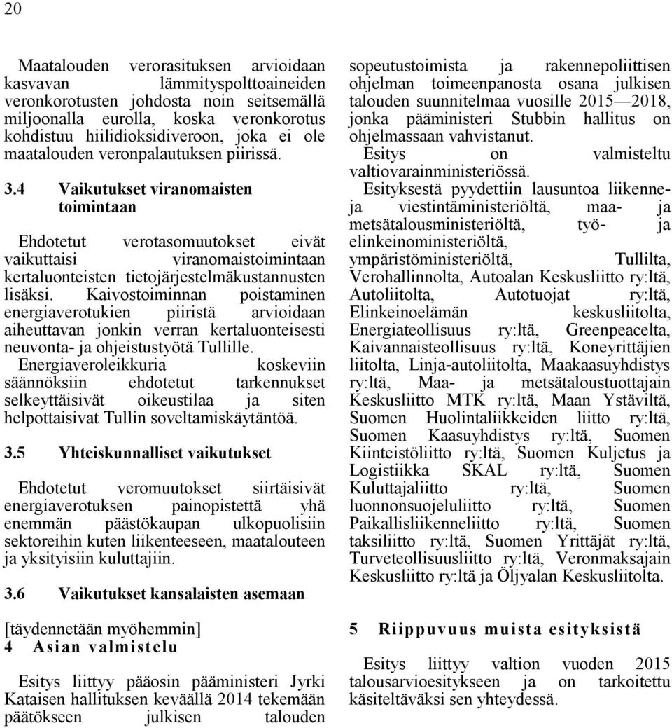 4 Vaikutukset viranomaisten toimintaan Ehdotetut verotasomuutokset eivät vaikuttaisi viranomaistoimintaan kertaluonteisten tietojärjestelmäkustannusten lisäksi.