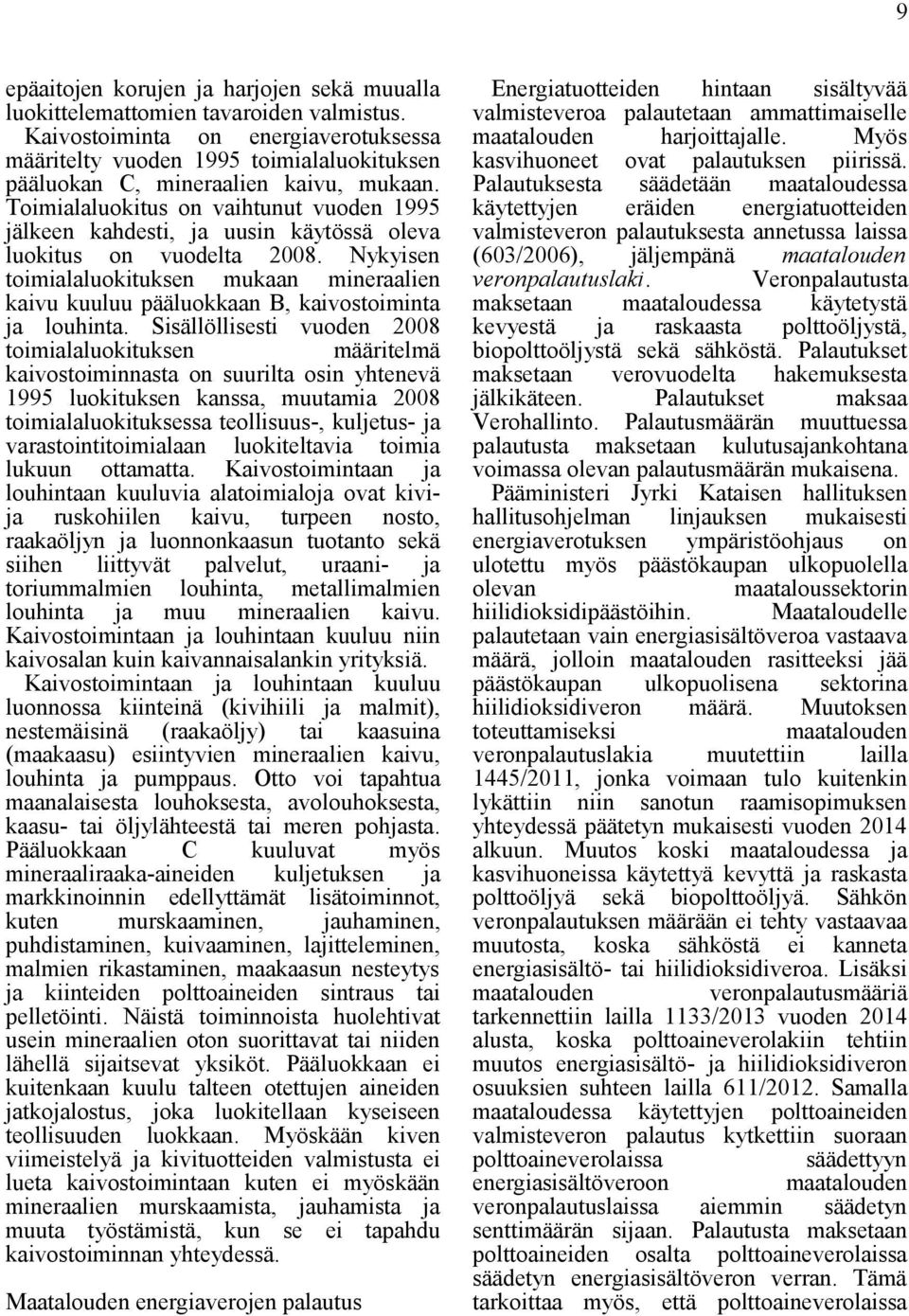 Toimialaluokitus on vaihtunut vuoden 1995 jälkeen kahdesti, ja uusin käytössä oleva luokitus on vuodelta 2008.