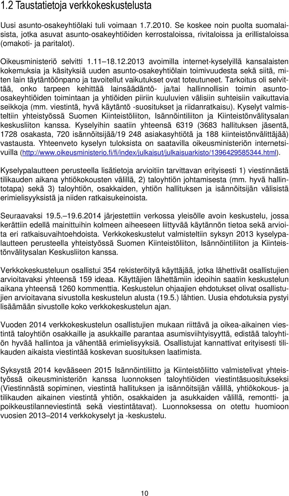 2013 avoimilla internet-kyselyillä kansalaisten kokemuksia ja käsityksiä uuden asunto-osakeyhtiölain toimivuudesta sekä siitä, miten lain täytäntöönpano ja tavoitellut vaikutukset ovat toteutuneet.