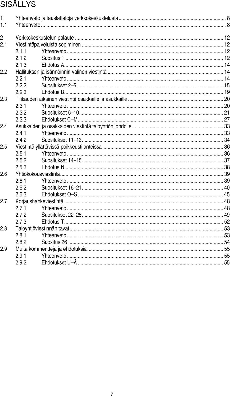 3 Tilikauden aikainen viestintä osakkaille ja asukkaille... 20 2.3.1 Yhteenveto... 20 2.3.2 Suositukset 6 10... 21 2.3.3 Ehdotukset C M... 27 2.