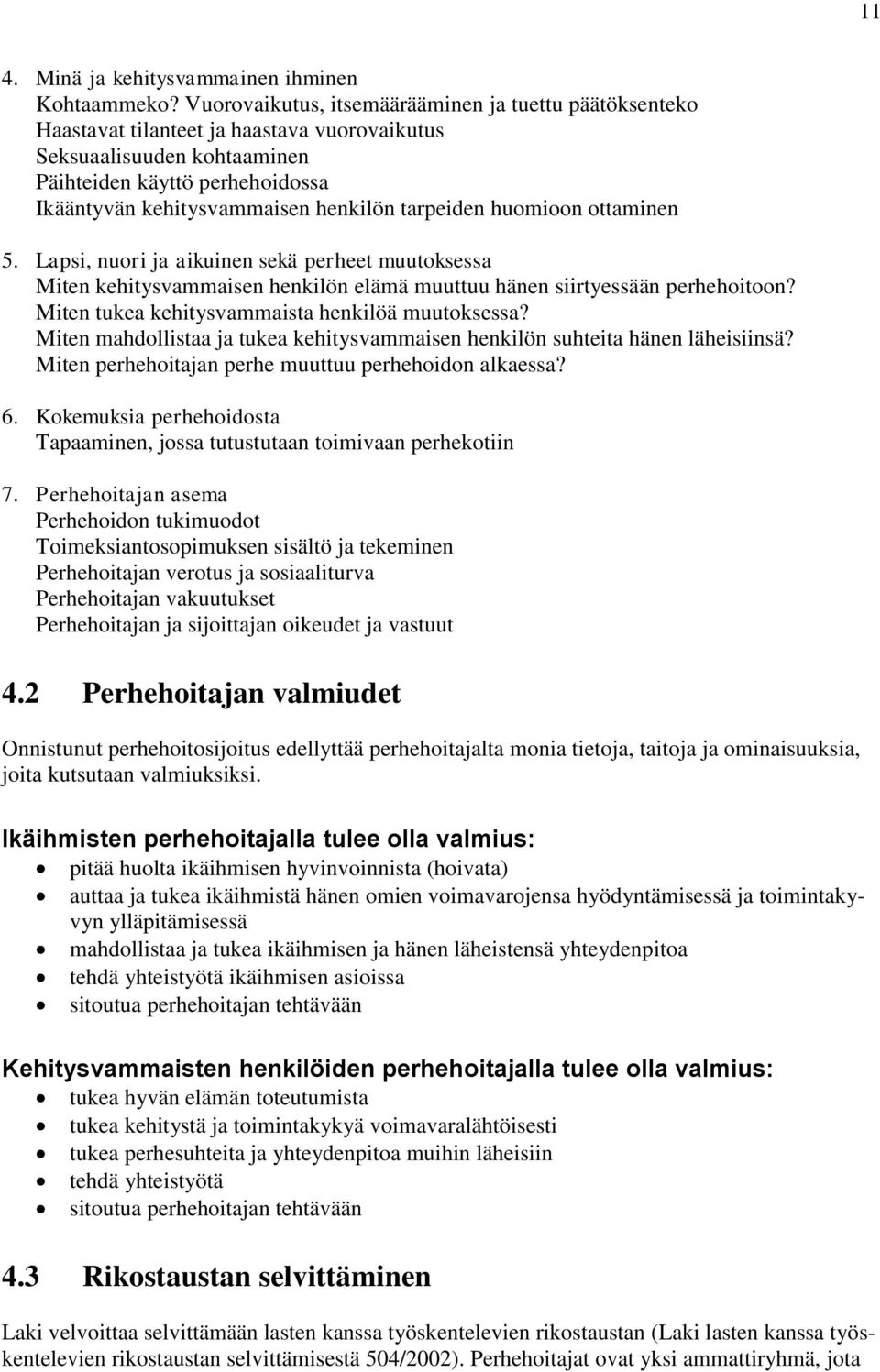 tarpeiden huomioon ottaminen 5. Lapsi, nuori ja aikuinen sekä perheet muutoksessa Miten kehitysvammaisen henkilön elämä muuttuu hänen siirtyessään perhehoitoon?