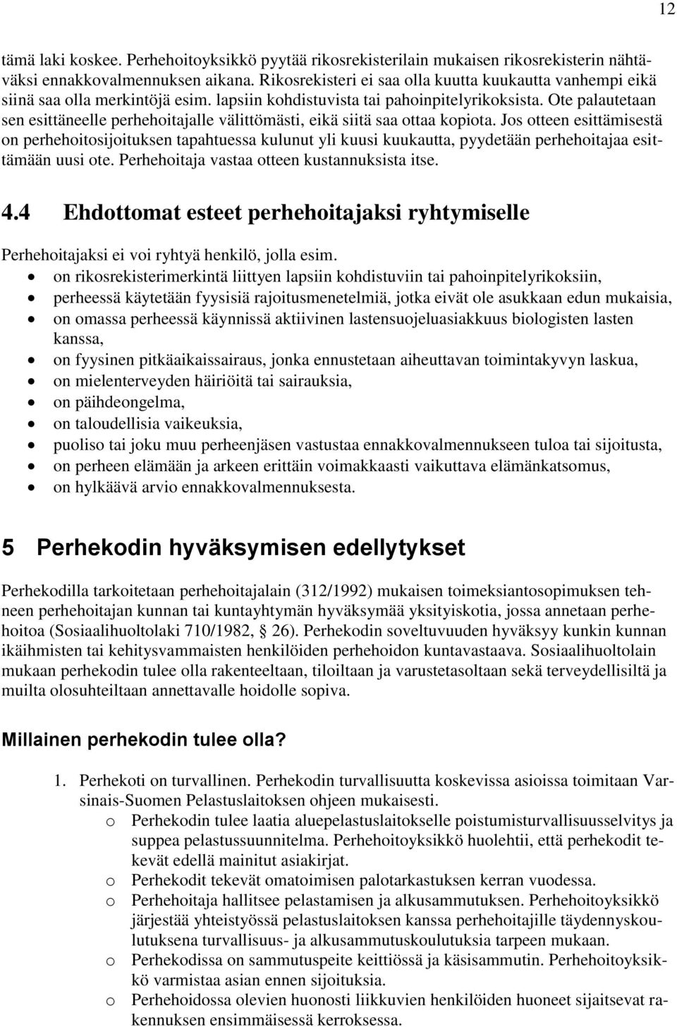 Ote palautetaan sen esittäneelle perhehoitajalle välittömästi, eikä siitä saa ottaa kopiota.