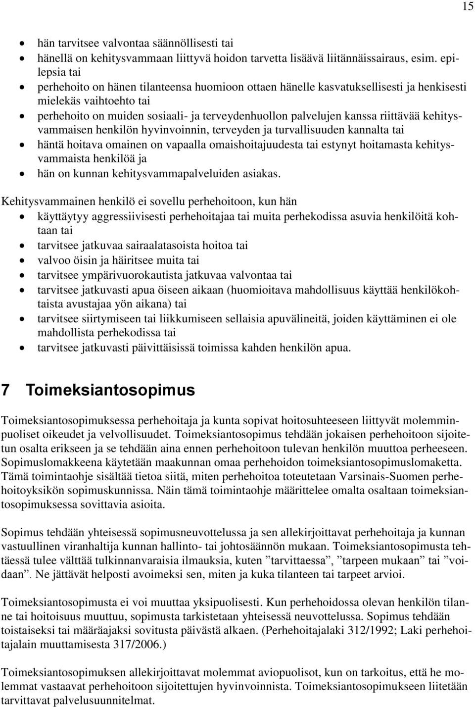 riittävää kehitysvammaisen henkilön hyvinvoinnin, terveyden ja turvallisuuden kannalta tai häntä hoitava omainen on vapaalla omaishoitajuudesta tai estynyt hoitamasta kehitysvammaista henkilöä ja hän