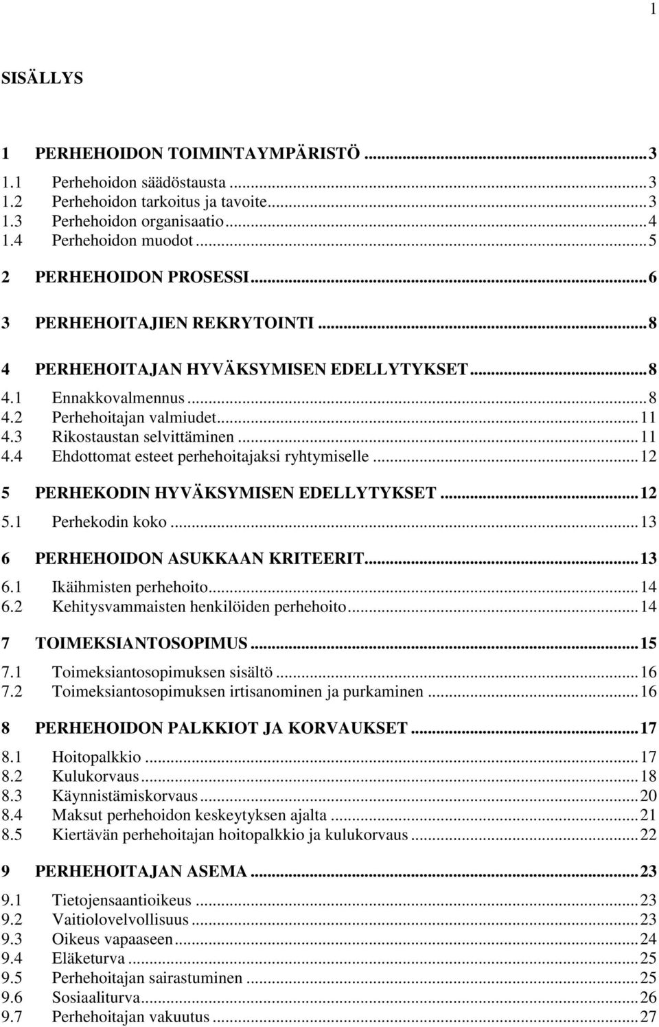 3 Rikostaustan selvittäminen... 11 4.4 Ehdottomat esteet perhehoitajaksi ryhtymiselle... 12 5 PERHEKODIN HYVÄKSYMISEN EDELLYTYKSET... 12 5.1 Perhekodin koko... 13 6 PERHEHOIDON ASUKKAAN KRITEERIT.