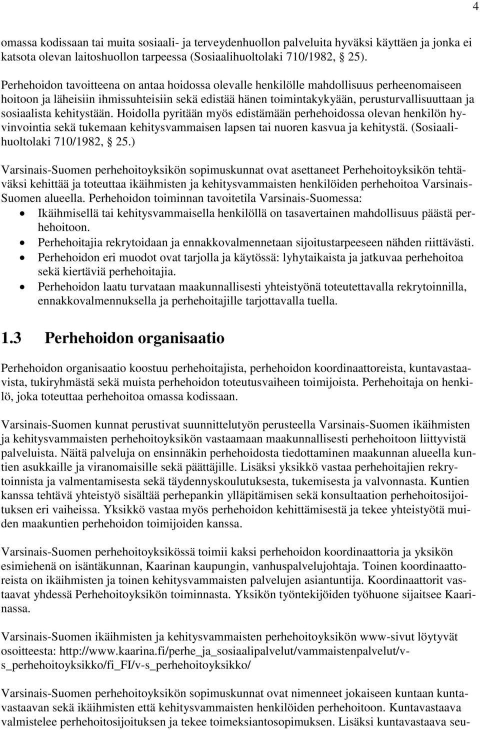 sosiaalista kehitystään. Hoidolla pyritään myös edistämään perhehoidossa olevan henkilön hyvinvointia sekä tukemaan kehitysvammaisen lapsen tai nuoren kasvua ja kehitystä.