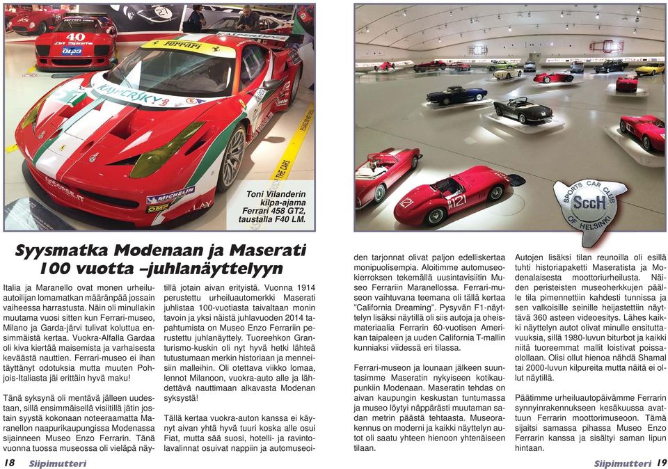 Vuokra-Alfalla Gardaa oli kiva kiertää maisemista ja varhaisesta keväästä nauttien. Ferrari-museo ei ihan täyttänyt odotuksia mutta muuten Pohjois-Italiasta jäi erittäin hyvä maku!