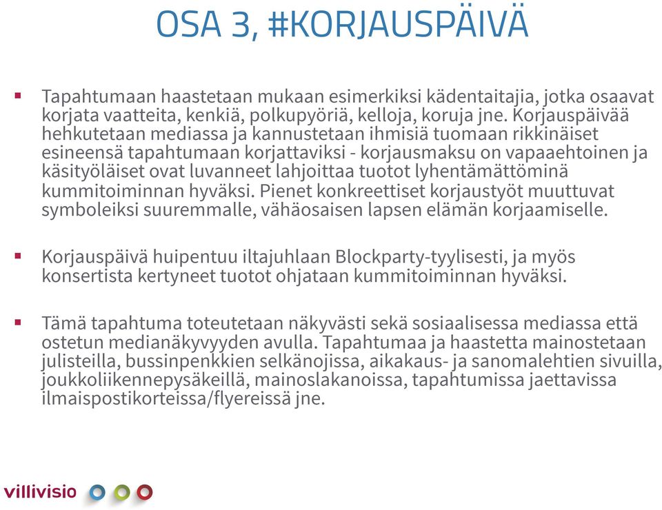 lyhentämättöminä kummitoiminnan hyväksi. Pienet konkreettiset korjaustyöt muuttuvat symboleiksi suuremmalle, vähäosaisen lapsen elämän korjaamiselle.