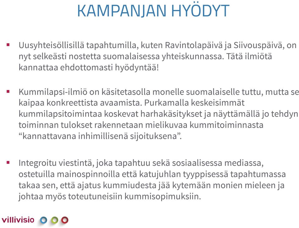 Purkamalla keskeisimmät kummilapsitoimintaa koskevat harhakäsitykset ja näyttämällä jo tehdyn toiminnan tulokset rakennetaan mielikuvaa kummitoiminnasta kannattavana inhimillisenä