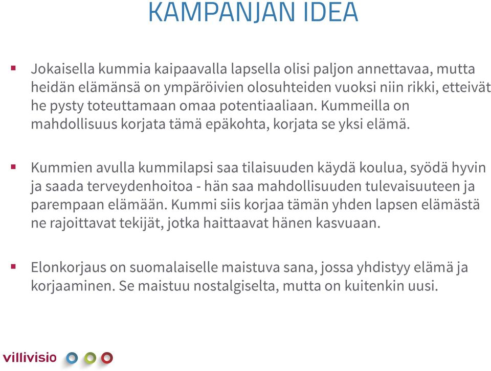 Kummien avulla kummilapsi saa tilaisuuden käydä koulua, syödä hyvin ja saada terveydenhoitoa - hän saa mahdollisuuden tulevaisuuteen ja parempaan elämään.