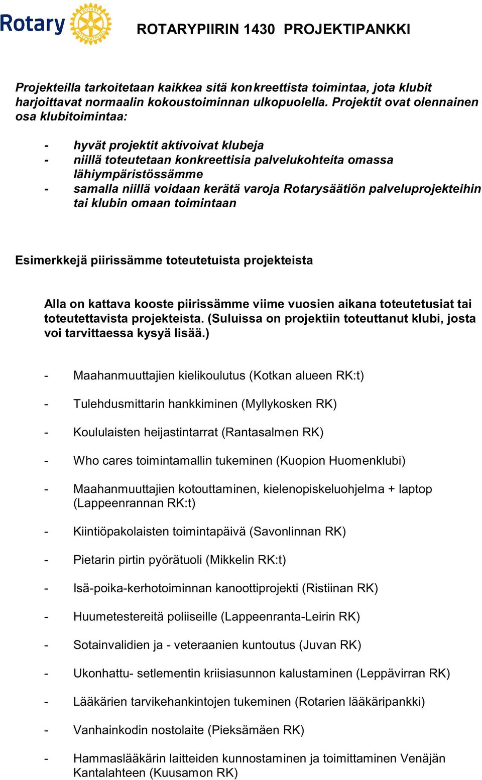 Rotarysäätiön palveluprojekteihin tai klubin omaan toimintaan Esimerkkejä piirissämme toteutetuista projekteista Alla on kattava kooste piirissämme viime vuosien aikana toteutetusiat tai