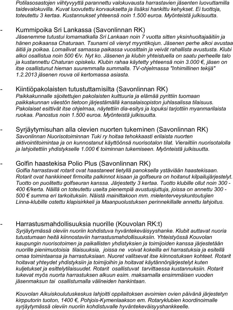 - Kummipoika Sri Lankassa (Savonlinnan RK) Jäsenemme tutustui lomamatkalla Sri Lankaan noin 7 vuotta sitten yksinhuoltajaäitiin ja hänen poikaansa Chaturaan. Tsunami oli vienyt myyntikojun.