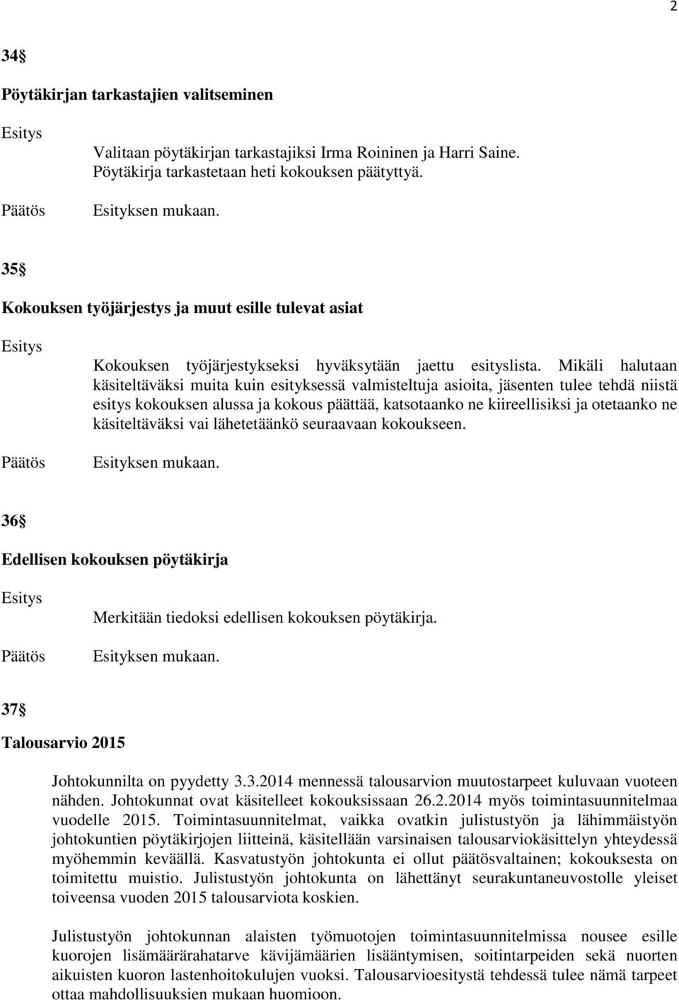 Mikäli halutaan käsiteltäväksi muita kuin esityksessä valmisteltuja asioita, jäsenten tulee tehdä niistä esitys kokouksen alussa ja kokous päättää, katsotaanko ne kiireellisiksi ja otetaanko ne