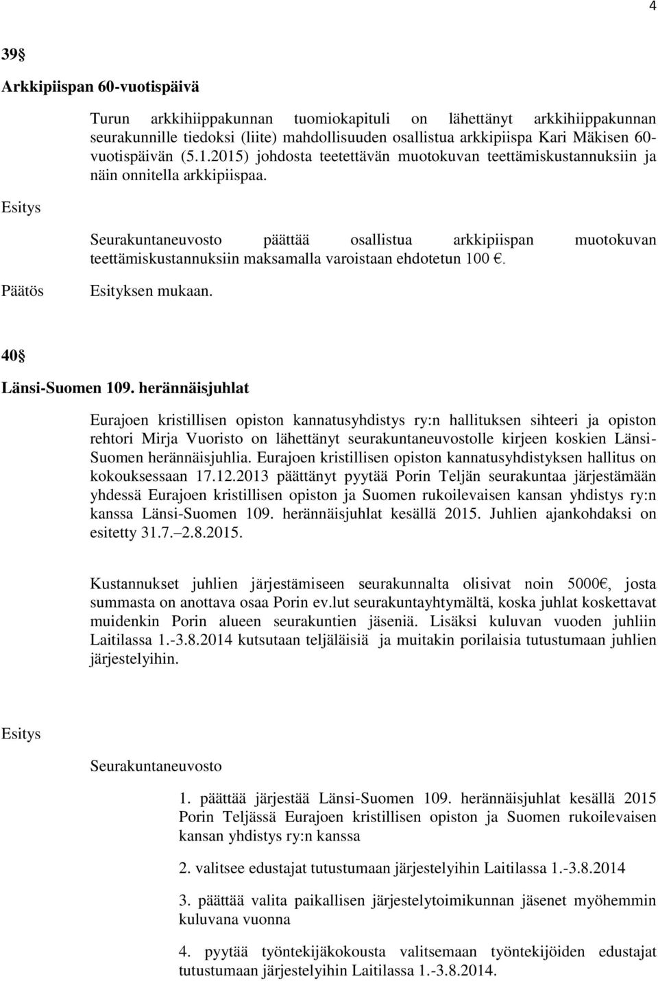 Seurakuntaneuvosto päättää osallistua arkkipiispan muotokuvan teettämiskustannuksiin maksamalla varoistaan ehdotetun 100. 40 Länsi-Suomen 109.