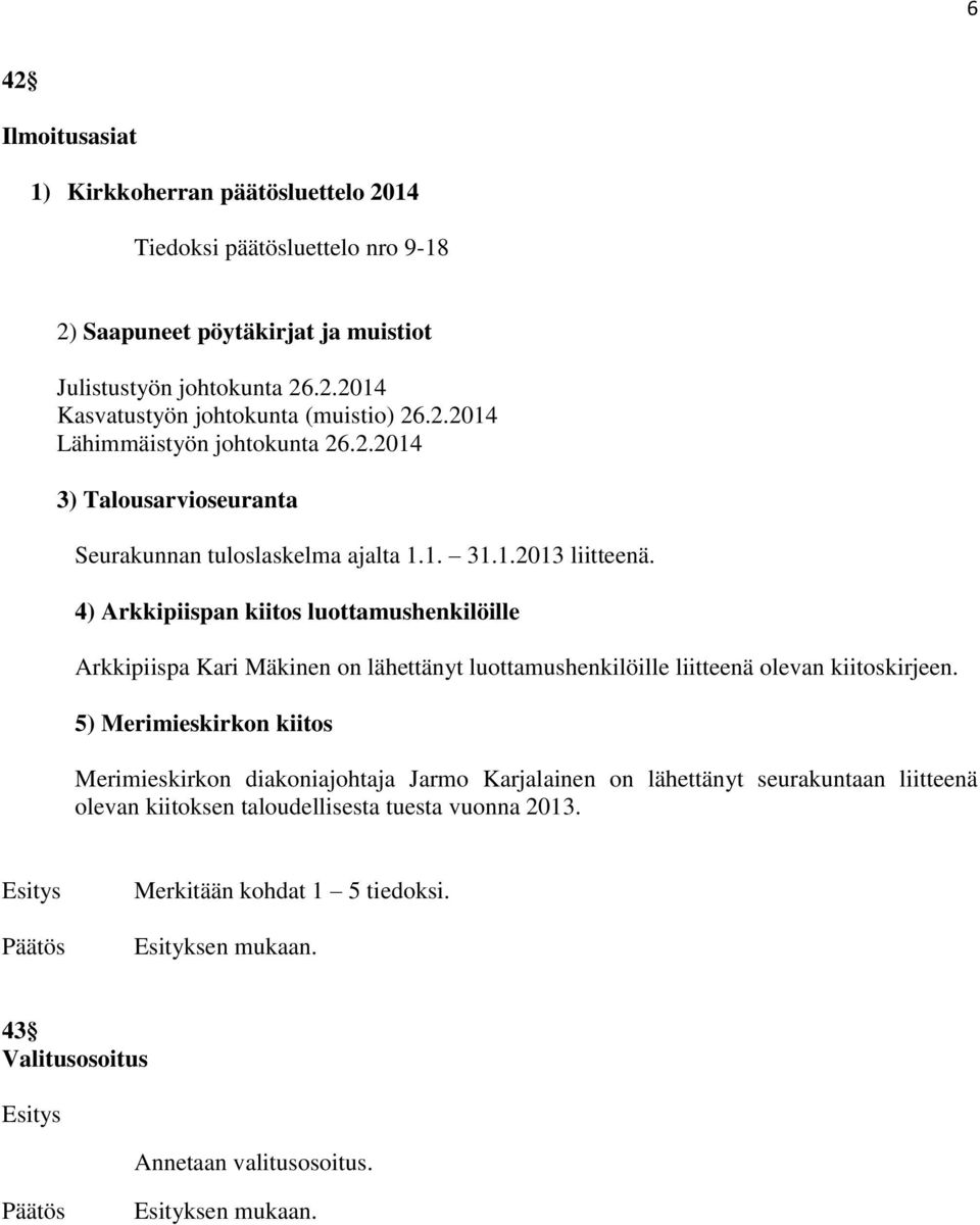 4) Arkkipiispan kiitos luottamushenkilöille Arkkipiispa Kari Mäkinen on lähettänyt luottamushenkilöille liitteenä olevan kiitoskirjeen.