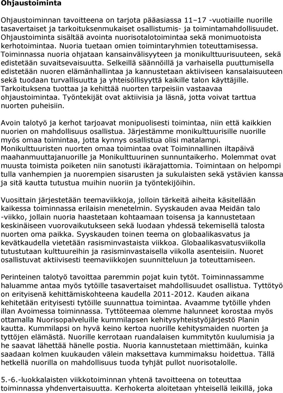 Toiminnassa nuoria ohjataan kansainvälisyyteen ja monikulttuurisuuteen, sekä edistetään suvaitsevaisuutta.