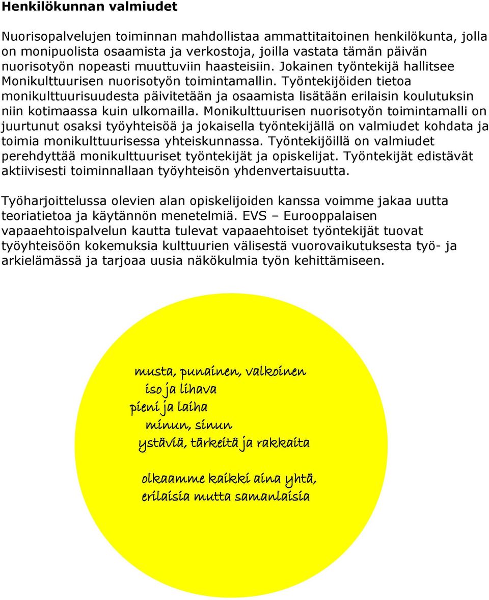 Työntekijöiden tietoa monikulttuurisuudesta päivitetään ja osaamista lisätään erilaisin koulutuksin niin kotimaassa kuin ulkomailla.