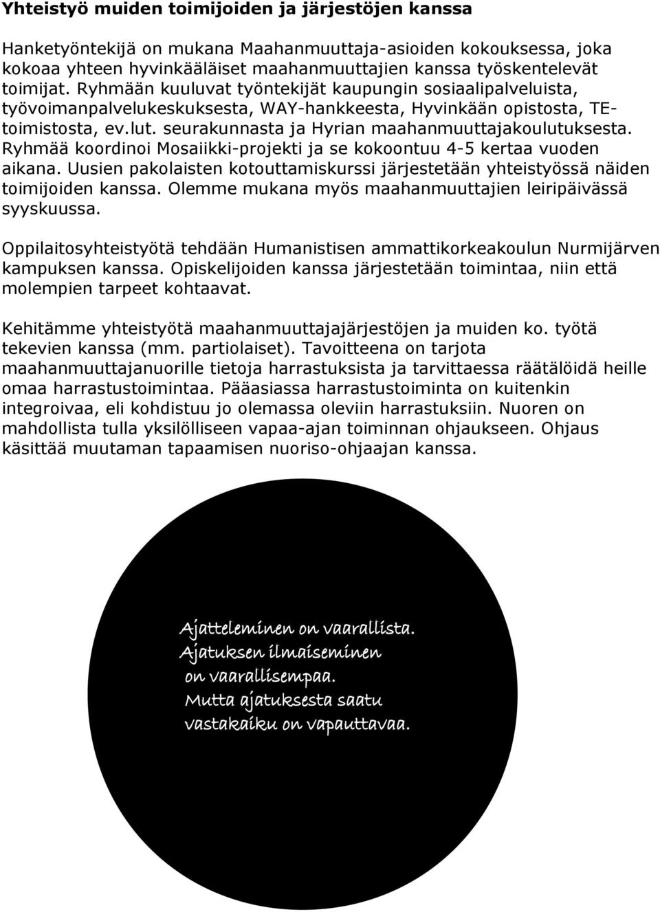 seurakunnasta ja Hyrian maahanmuuttajakoulutuksesta. Ryhmää koordinoi Mosaiikki-projekti ja se kokoontuu 4-5 kertaa vuoden aikana.