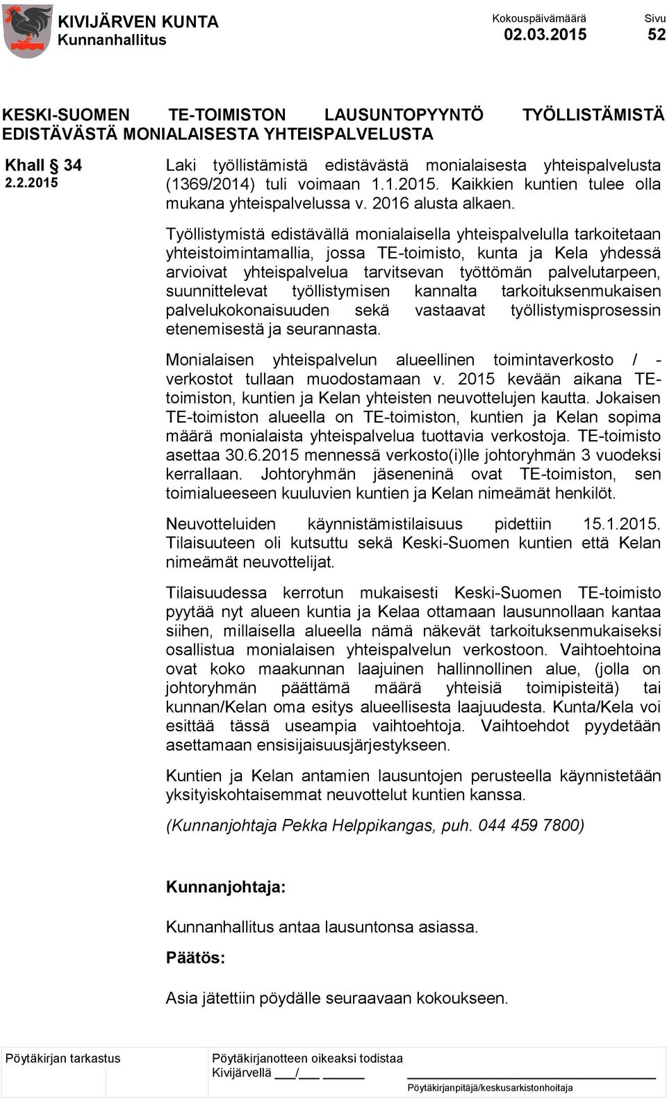 Työllistymistä edistävällä monialaisella yhteispalvelulla tarkoitetaan yhteistoimintamallia, jossa TE-toimisto, kunta ja Kela yhdessä arvioivat yhteispalvelua tarvitsevan työttömän palvelutarpeen,