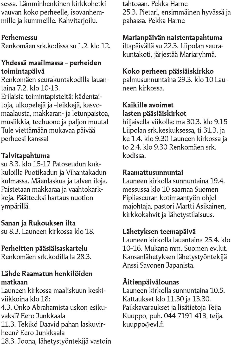 Erilaisia toimintapisteitä: kädentaitoja, ulkopelejä ja leikkejä, kasvomaalausta, makkaran- ja letunpaistoa, musiikkia, teehuone ja paljon muuta! Tule viettämään mukavaa päivää perheesi kanssa!