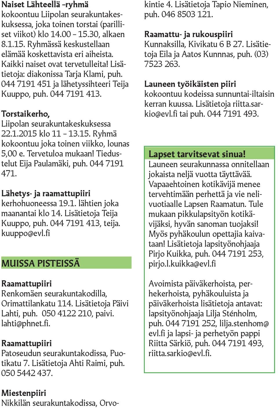 15. Ryhmä kokoontuu joka toinen viikko, lounas 5,00 e. Tervetuloa mukaan! Tiedustelut Eija Paulamäki, puh. 044 7191 471. Lähetys- ja raamattupiiri kerhohuoneessa 19.1. lähtien joka maanantai klo 14.