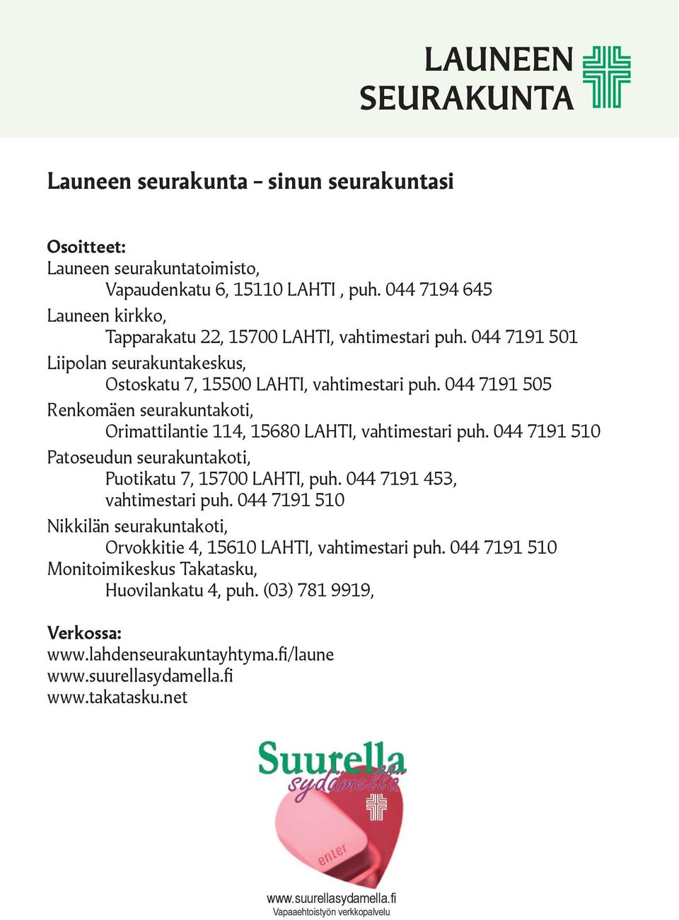 044 7191 505 Renkomäen seurakuntakoti, Orimattilantie 114, 15680 LAHTI, vahtimestari puh. 044 7191 510 Patoseudun seurakuntakoti, Puotikatu 7, 15700 LAHTI, puh. 044 7191 453, vahtimestari puh.