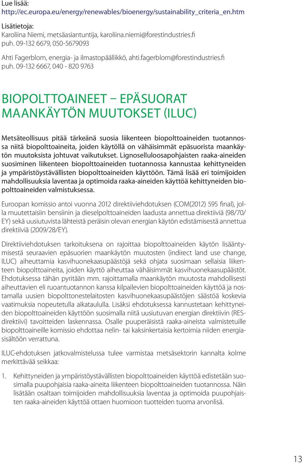 09-132 6667, 040-820 9763 Biopolttoaineet Epäsuorat maankäytön muutokset (ILUC) Metsäteollisuus pitää tärkeänä suosia liikenteen biopolttoaineiden tuotannossa niitä biopolttoaineita, joiden käytöllä