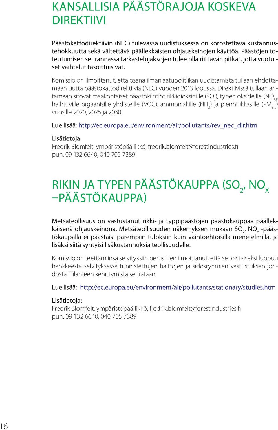 Komissio on ilmoittanut, että osana ilmanlaatupolitiikan uudistamista tullaan ehdottamaan uutta päästökattodirektiiviä (NEC) vuoden 2013 lopussa.