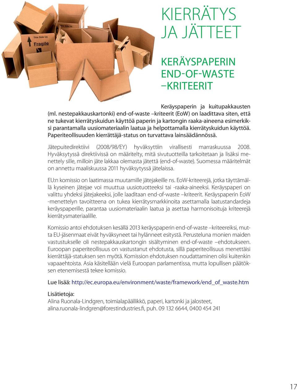 helpottamalla kierrätyskuidun käyttöä. Paperiteollisuuden kierrättäjä-status on turvattava lainsäädännössä. Jätepuitedirektiivi (2008/98/EY) hyväksyttiin virallisesti marraskuussa 2008.