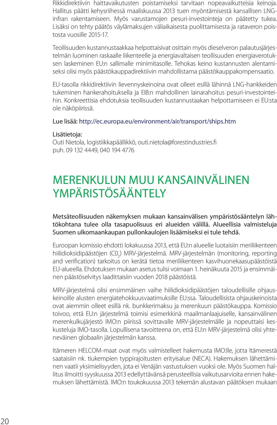 Teollisuuden kustannustaakkaa helpottaisivat osittain myös dieselveron palautusjärjestelmän luominen raskaalle liikenteelle ja energiavaltaisen teollisuuden energiaverotuksen laskeminen EU:n