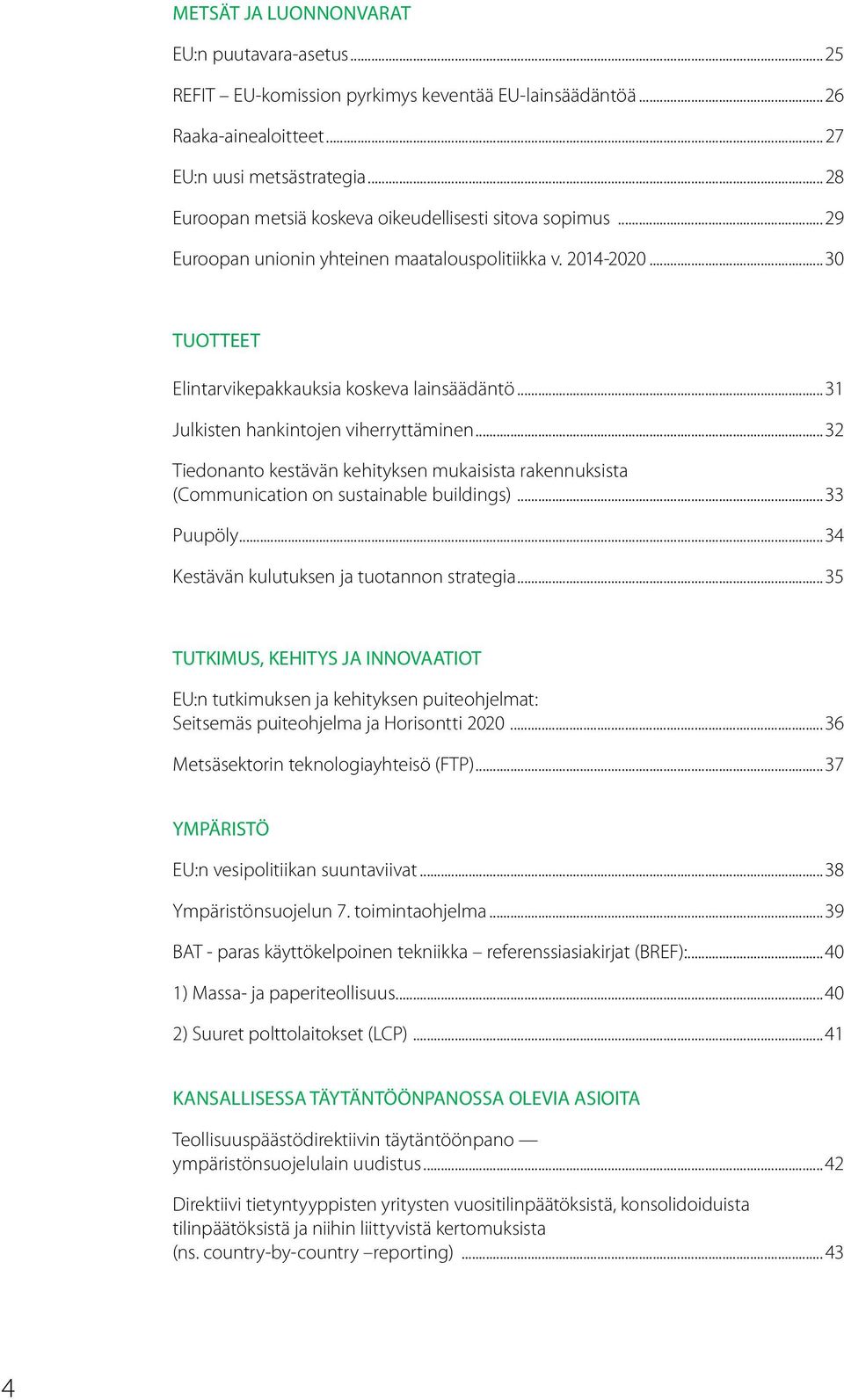 ..31 Julkisten hankintojen viherryttäminen...32 Tiedonanto kestävän kehityksen mukaisista rakennuksista (Communication on sustainable buildings)...33 Puupöly.