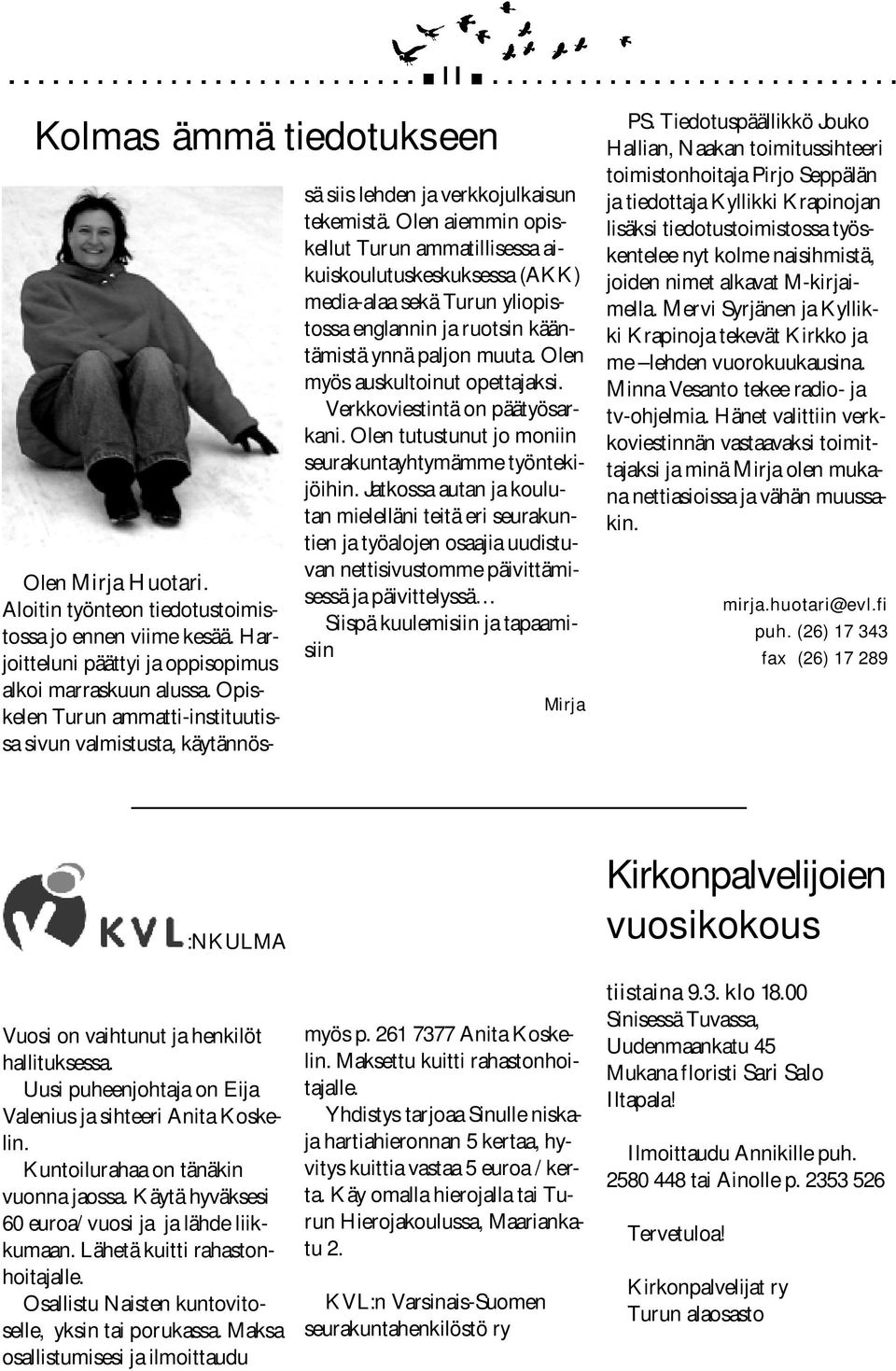 Olen aiemmin opiskellut Turun ammatillisessa aikuiskoulutuskeskuksessa (AKK) media-alaa sekä Turun yliopistossa englannin ja ruotsin kääntämistä ynnä paljon muuta. Olen myös auskultoinut opettajaksi.