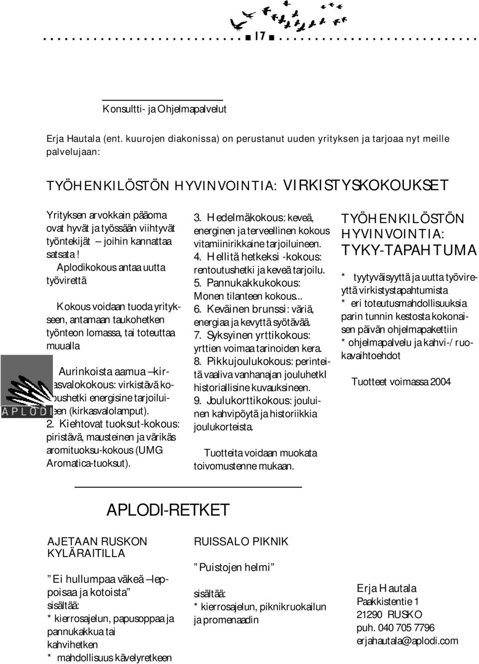 työntekijät joihin kannattaa satsata! Aplodikokous antaa uutta työvirettä Kokous voidaan tuoda yritykseen, antamaan taukohetken työnteon lomassa, tai toteuttaa muualla 1.