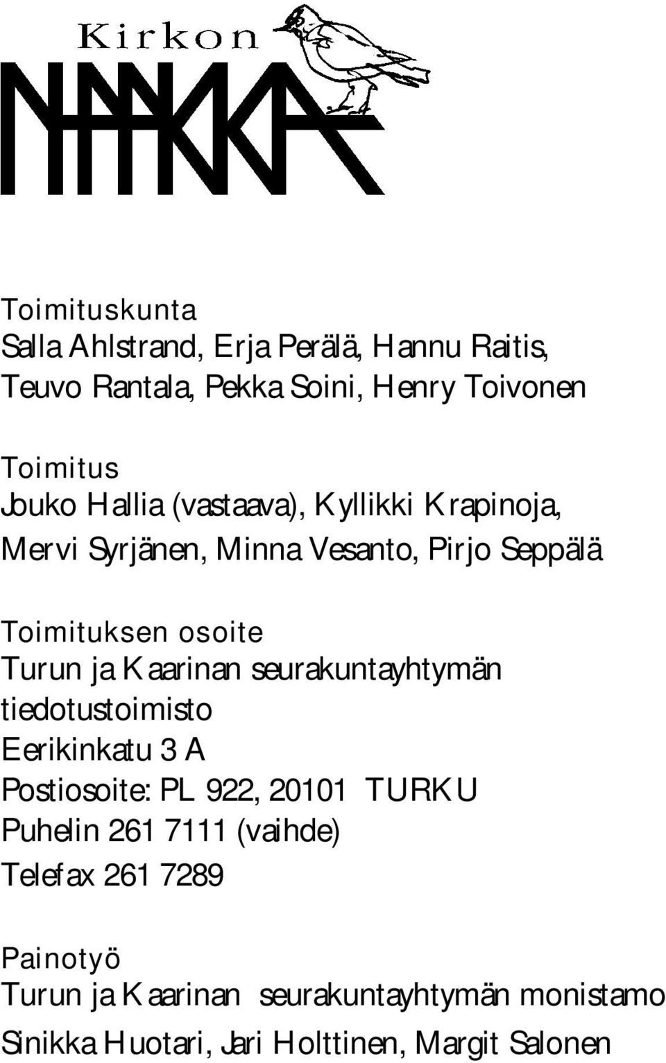 Kaarinan seurakuntayhtymän tiedotustoimisto Eerikinkatu 3 A Postiosoite: PL 922, 20101 TURKU Puhelin 261 7111