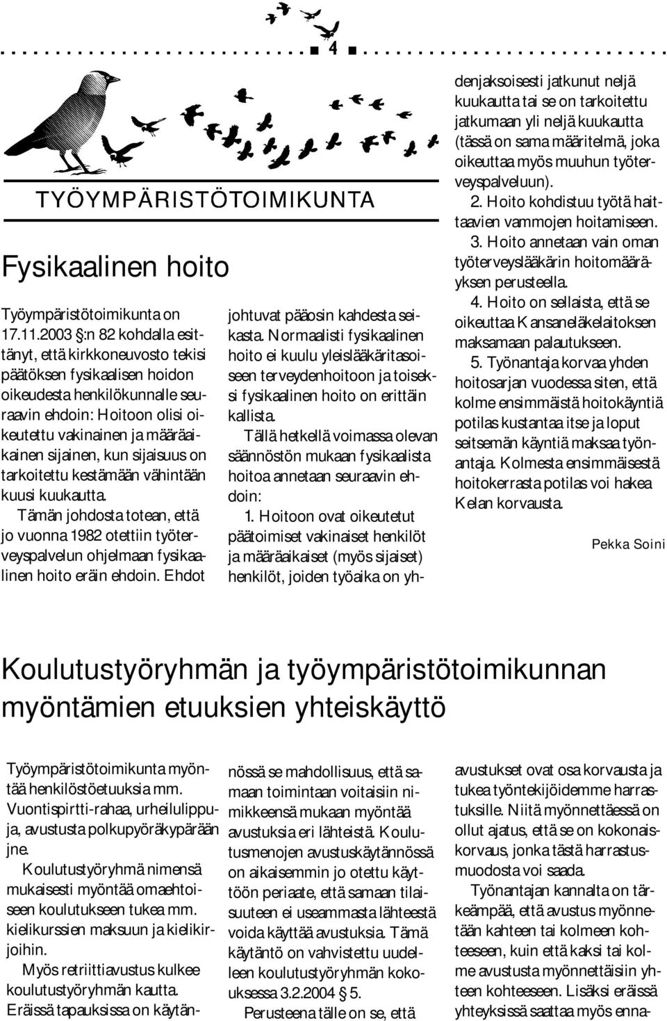 sijaisuus on tarkoitettu kestämään vähintään kuusi kuukautta. Tämän johdosta totean, että jo vuonna 1982 otettiin työterveyspalvelun ohjelmaan fysikaalinen hoito eräin ehdoin.