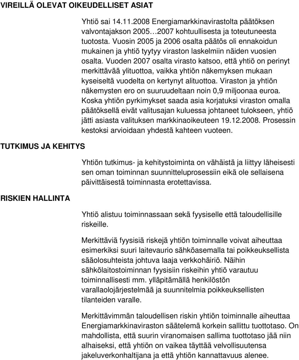 Vuoden 2007 osalta virasto katsoo, että yhtiö on perinyt merkittävää ylituottoa, vaikka yhtiön näkemyksen mukaan kyseiseltä vuodelta on kertynyt alituottoa.