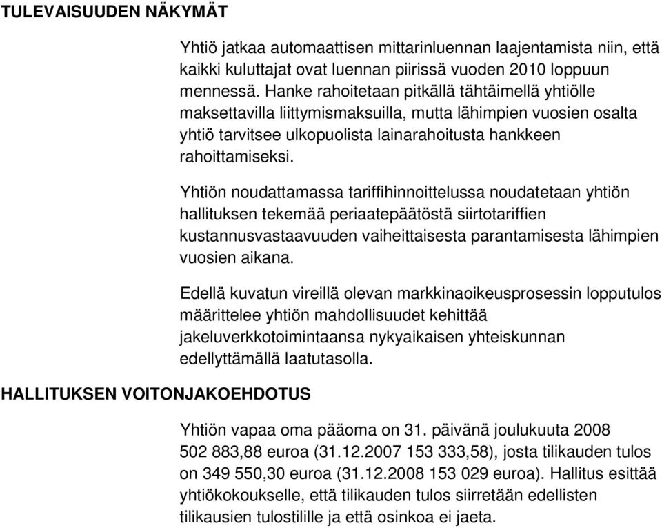 Yhtiön noudattamassa tariffihinnoittelussa noudatetaan yhtiön hallituksen tekemää periaatepäätöstä siirtotariffien kustannusvastaavuuden vaiheittaisesta parantamisesta lähimpien vuosien aikana.