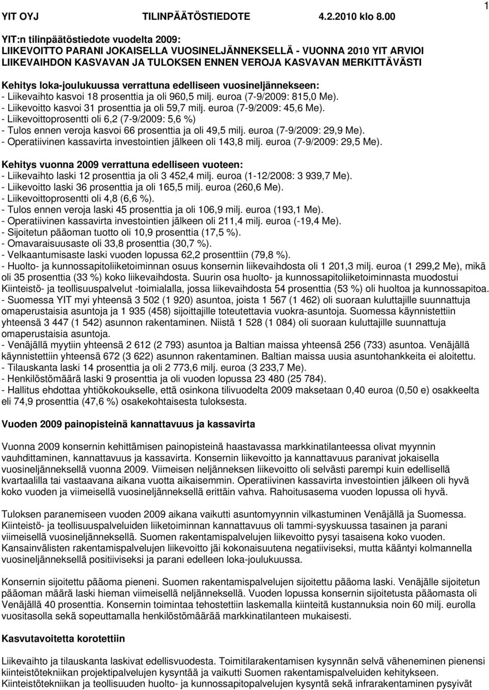 loka-joulukuussa verrattuna edelliseen vuosineljännekseen: - Liikevaihto kasvoi 18 prosenttia ja oli 960,5 milj. euroa (7-9/2009: 815,0 Me). - Liikevoitto kasvoi 31 prosenttia ja oli 59,7 milj.