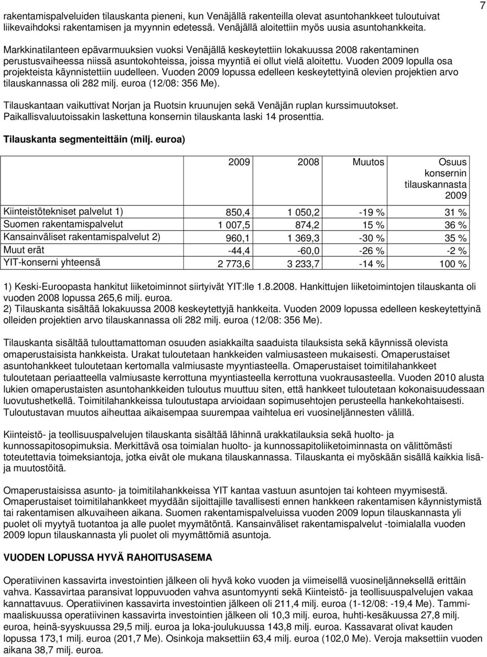 7 Markkinatilanteen epävarmuuksien vuoksi Venäjällä keskeytettiin lokakuussa 2008 rakentaminen perustusvaiheessa niissä asuntokohteissa, joissa myyntiä ei ollut vielä aloitettu.