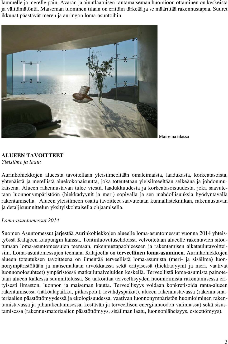 Maisema tis ALUEEN TAVOITTEET Yeisime ja atu Aurinkohiekkojen aueesta tavoitean yeisimeetään omaeimaista, adukasta, korkeatasoista, yhtenäistä ja mereistä auekokonaisuutta, joka toteutetaan