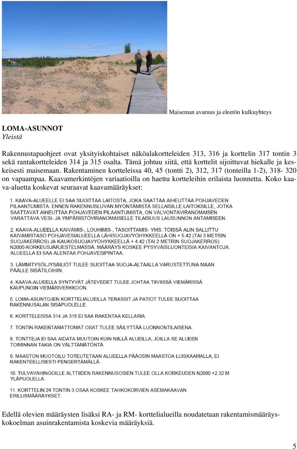 Rakentaminen kortteeis 0, (tontti ),, (tontei -), - 0 on vapaampaa. Kaavamerkintöjen variaatioi on haettu kortteeihin eriista uonnetta.