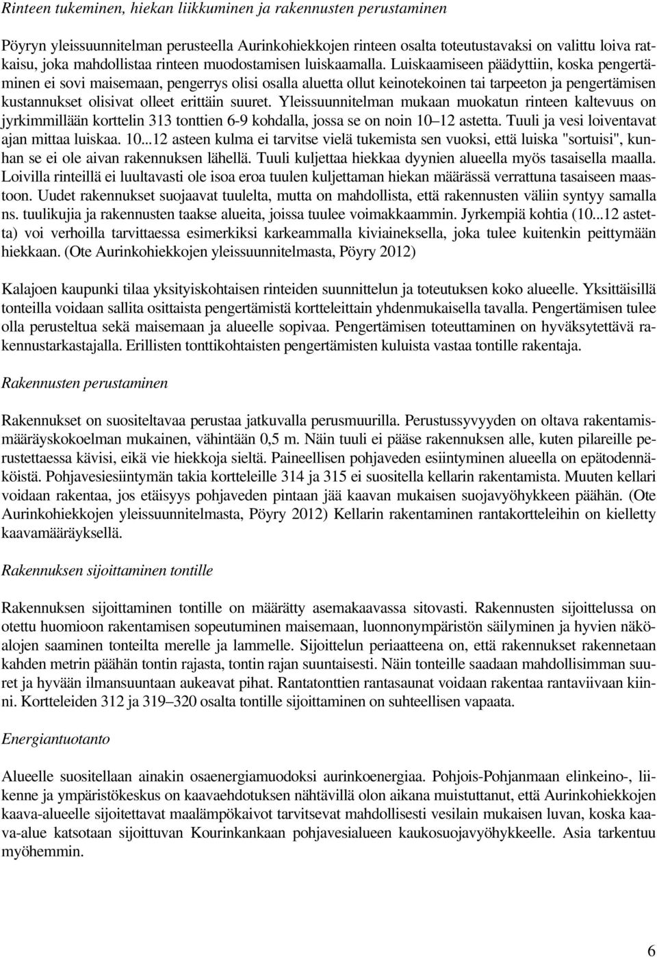 Luiskaamiseen päädyttiin, koska pengertäminen ei sovi maisemaan, pengerrys oisi o auetta out keinotekoinen tai tarpeeton ja pengertämisen kustannukset oisivat oeet erittäin suuret.