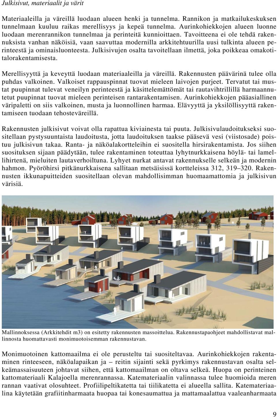 Tavoitteena ei oe tehdä rakennuksista vanhan näköisiä, vaan avuttaa moderni arkkitehtuuri uusi tukinta aueen perinteestä ja ominaisuonteesta.