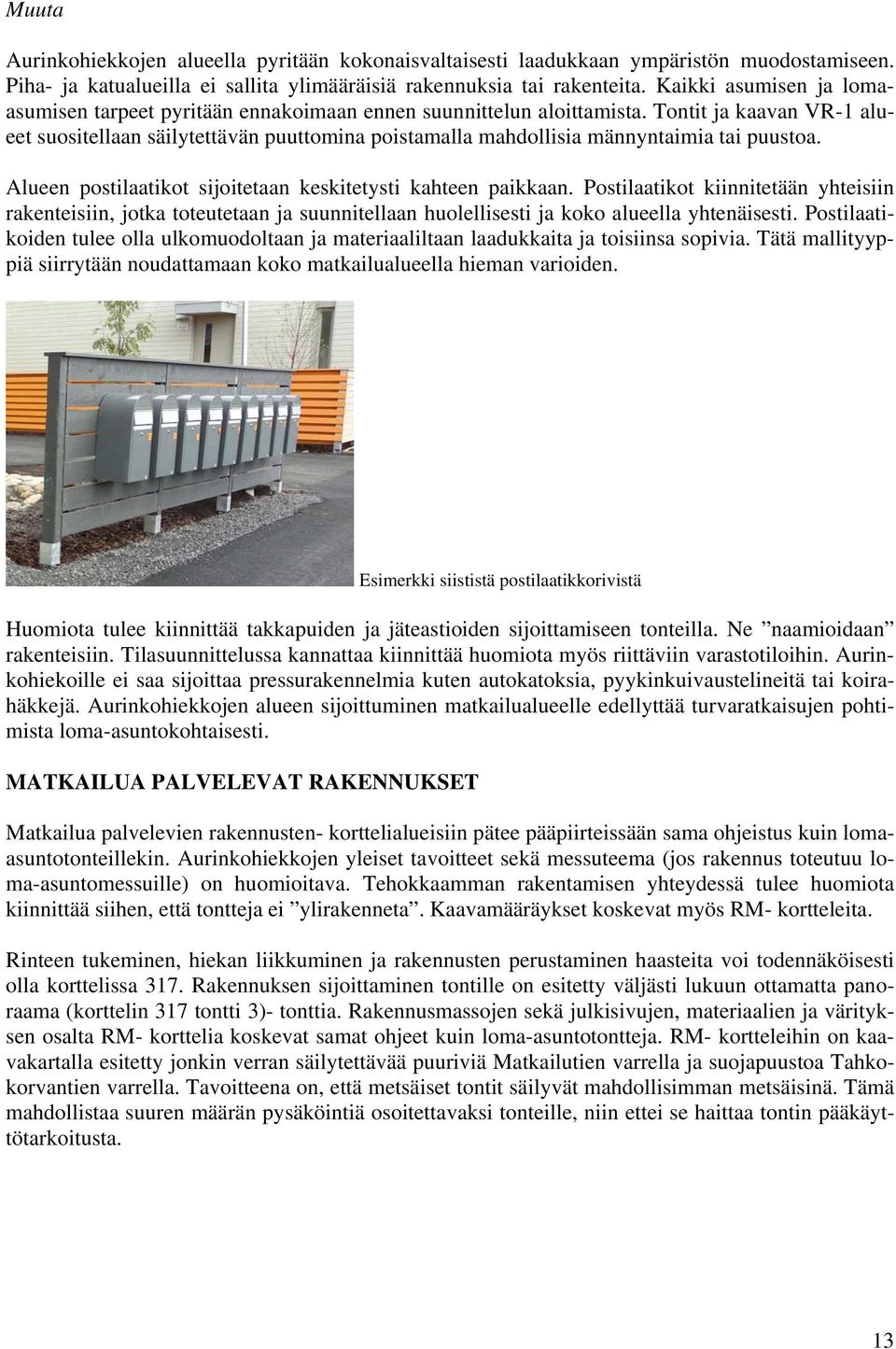 Aueen postiatikot sijoitetaan keskitetysti kahteen paikkaan. Postiatikot kiinnitetään yhteisiin rakenteisiin, jotka toteutetaan ja suunnitean huoeisesti ja koko auee yhtenäisesti.